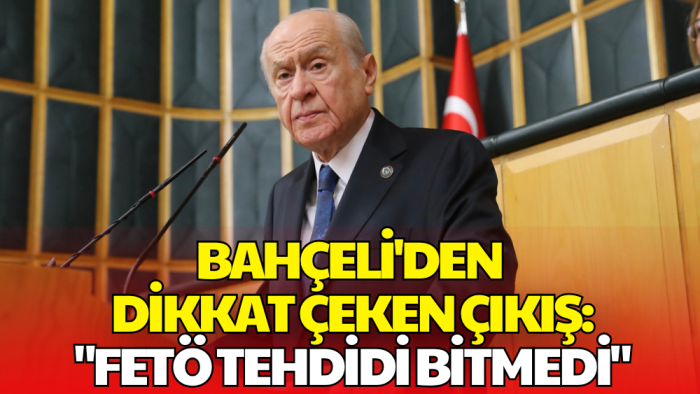 Devlet Bahçeli'den FETÖ Uyarısı: Tehdit Tamamen Ortadan Kalkmadı